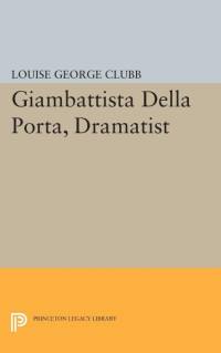 Louise George Clubb — Giambattista Della Porta, Dramatist