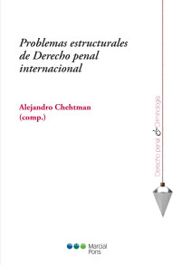 Chehtman, Alejandro; — Problemas estructurales de Derecho penal internacional.