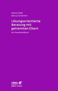 Sabine Holdt;Marcus Schönherr; — Lösungsorientierte Beratung mit getrennten Eltern (Leben Lernen, Bd. 280)