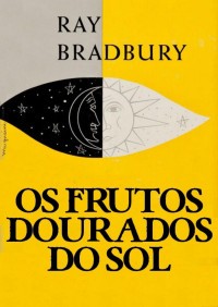 Ray Bradbury [Bradbury, Ray] — Os Frutos Dourados do Sol