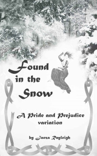 Jaeza Rayleigh — Found in the Snow: A Pride and Prejudice Variation