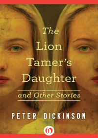 Peter Dickinson [Dickinson, Peter] — The Lion Tamer’s Daughter