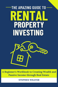Weaver, Stephen — The Amazing Guide to Rental Property Investing
