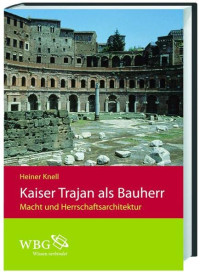 Heiner Knell — Kaiser Trajan als Bauherr: Macht und Herrschaftsarchitektur