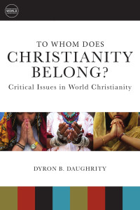 Daughrity, Dyron B. — To Whom Does Christianity Belong?