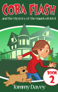 Tommy Davey [Davey, Tommy] — Cora Flash and the Mystery of the Haunted Hotel (A Cora Flash Mystery for Kids 9-12, Book 2)
