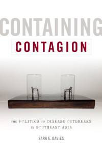 Sara E. Davies — Containing Contagion: The Politics of Disease Outbreaks in Southeast Asia