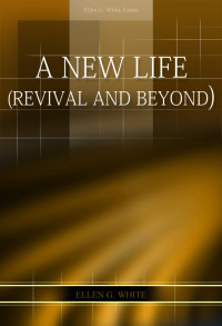 Ellen G. White [White, Ellen Gould] — A New Life (Revival and Beyond)