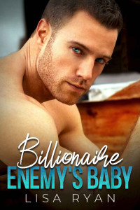 Lisa Ryan — Billionaire Enemy's Baby: A Small Town Enemies to Lovers Romance