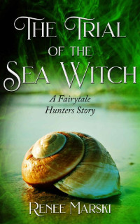 Renee Marski [Marski, Renee] — The Trial of the Sea Witch (Fairytale Hunters Book 2)