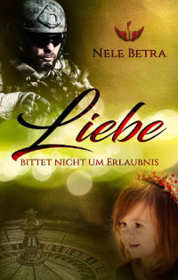 Nele Betra — Liebe bittet nicht um Erlaubnis (German Edition)