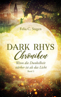 Felia C. Stegen — Dark Rhys Chroniken Wenn die Dunkelheit stärker ist als das Licht (German Edition)