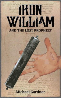Michael Gardner — Iron William and the Lost Prophecy (The Trials of Iron William Kidd Book 1)