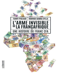 Fanny Pigeaud & Ndongo Samba Sylla — Larme invisible de la Franafrique. Une histoire du franc CFA
