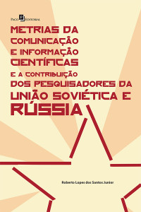 Roberto Lopes dos Santos Junior; — Metrias da Comunicao e Informao Cientficas e a Contribuio dos Pesquisadores da Unio Sovitica e Rssia