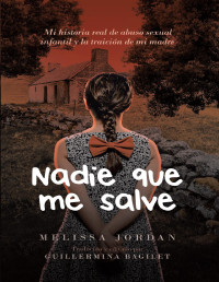 Melissa Jordan — NADIE QUE ME SALVE: UNA HISTORIA REAL DE ABUSO SEXUAL INFANTIL, ABANDONO, NEGLIGENCIA Y LA TRAICIÓN DE UNA MADRE. LA HISTORIA DE CÓMO SOBREVIVÍ.