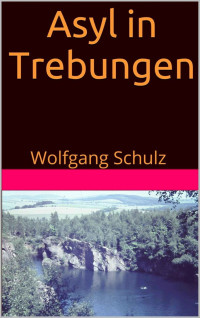 Wolfgang Schulz [Schulz, Wolfgang] — Asyl in Trebungen (German Edition)