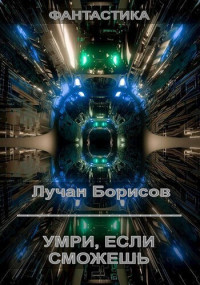 Лучан Борисов — Умри, если сможешь (СИ)