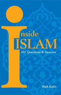 Shaik Kadir [Kadir, Shaik] — Inside Islam: 101 Questions & Answers