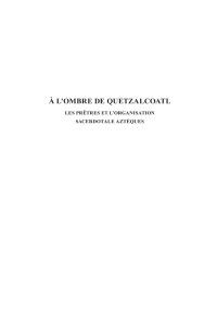 Sylvie Peperstraete — À l'ombre de Quetzalcoatl : les prêtres et l'organisation sacerdotale Aztèques (Bibliothèque de l'École des Hautes Études, Sciences Religieuses, 200)