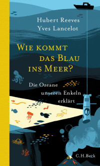 Reeves, Hubert; Lancelot, Yves — Wie kommt das Blau ins Meer?: Die Ozeane unseren Enkeln erklärt