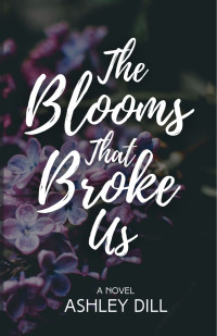 Ashley Dill — The Blooms That Broke Us
