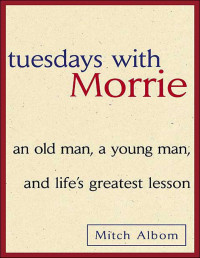 Mitch Albom — Tuesdays with Morrie: an old man, a young man, and life’s greatest lesson