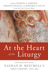 Edited by Maxwell E. Johnson, Timothy O'Malley & Demetrio S. YocumForeword by Mary Catherine Hilkert, OP — At the Heart of the Liturgy: Conversations with Nathan D. Mitchell's Amen Corners" 1991-2012"