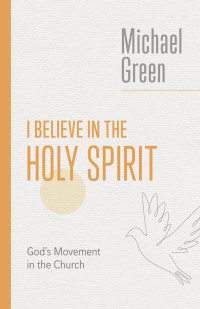 Michael Green; — I Believe in the Holy Spirit