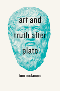 Tom Rockmore; — Art and Truth After Plato