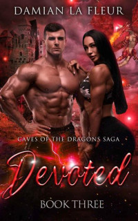 Damian La Fleur — Devoted: Caves of the Dragons Saga Book 3: Dragon Shifting Paranormal Romance (Caves of The Dragon Saga)