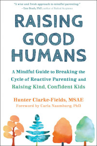Hunter Clarke-Fields — Raising Good Humans: A Mindful Guide to Breaking the Cycle of Reactive Parenting and Raising Kind, Confident Kids