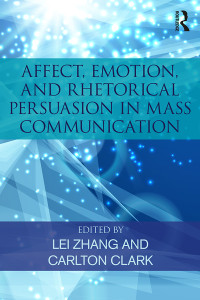 Zhang, Lei, Clark, Carlton. — Affect, Emotion, and Rhetorical Persuasion in Mass Communication