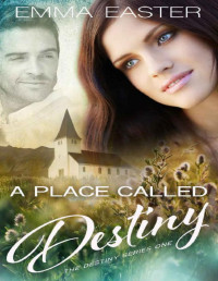 Emma Easter [Easter, Emma] — A Place Called Destiny (The Destiny Series Book 1)