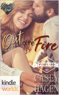 Casey Hagen — St. Helena Vineyard Series: Out of the Fire (Kindle Worlds Novella) (Healing Hearts Duet Book 1)