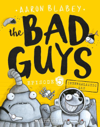 Aaron Blabey — The Bad Guys 05: Intergalactic Gas