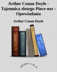 Arthur Conan Doyle — Arthur Conan Doyle - Tajemnica złotego Pince-nez - Opowiadania