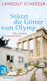 Scherzer, Landolf — Stürzt die Götter vom Olymp · Das andere Griechenland