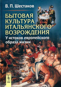 Вячеслав Павлович Шестаков — Бытовая культура итальянского Возрождения: У истоков европейского образа жизни