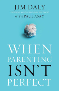 Jim Daly — When Parenting Isn’t Perfect