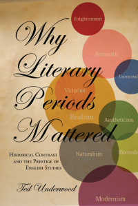 Underwood, Ted; — Why Literary Periods Mattered
