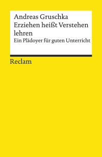 Andreas Gruschka; — Erziehen heit Verstehen lehren: Ein Plädoyer für guten Unterricht