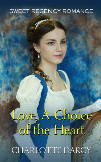 Charlotte Darcy — Love, A Choice Of The Heart (Love Blossoms & Handsome Lords 13)