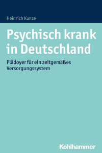 Heinrich Kunze — Psychisch krank in Deutschland: Plädoyer für ein zeitgemäßes Versorgungssystem