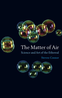 Steven Connor — The Matter of Air: Science and Art of the Ethereal