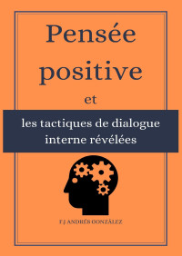 F.J Andrés González — Pensée positive et les tactiques de dialogue interne révélées (French Edition)