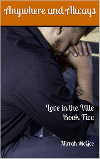 Mirrah McGee — Anywhere and Always: Love in the Ville Book Five
