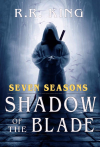 R.R. King — The Shadow of the Blade (The Seven Seasons Book 1): King's Dark Tales