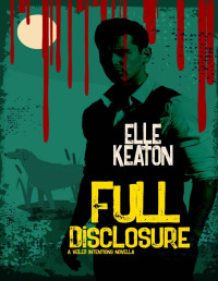 Elle Keaton — Full Disclosure (Veiled Intentions Book 4)