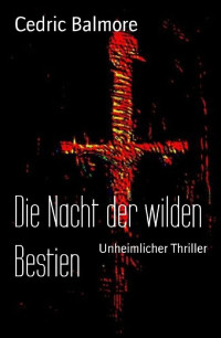 Cedric Balmore [Balmore, Cedric] — Die Nacht der wilden Bestien: Unheimlicher Thriller (German Edition)